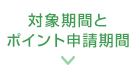 対象期間とポイント申請期間