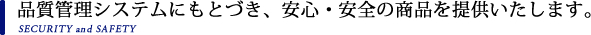 品質管理システムにもとづき、安心・安全の商品を提供いたします。
