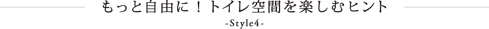 もっと自由に！トイレ空間を楽しむヒント-Style4-